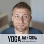 YOGA PODCAST | Yoga Talk Show  by YOGABODY &amp; Lucas Rockwood
