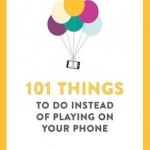 101 Things to Do Instead of Playing on Your Phone