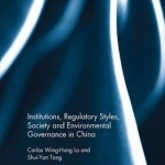 Institutions, Regulatory Styles, Society and Environmental Governance in China