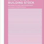 Singapore&#039;s Building Stock: Approaches to a Multi-Scale Documentation and Analysis Transformations