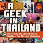 Geek in Thailand: Discovering the Land of Golden Buddhas, Pad Thai and Kickboxing