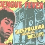 Sleepwalking Through the Mekong by Dengue Fever