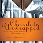 Chocolate Unwrapped: Taste and Enjoy the World&#039;s Finest Chocolate