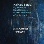 Kafka&#039;s Blues: Figurations of Racial Blackness in the Construction of an Aesthetic