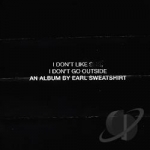 I Don&#039;t Like Shit, I Don&#039;t Go Outside by Earl Sweatshirt