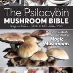 The Psilocybin Mushroom Bible