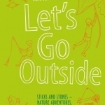 Let&#039;s Go Outside: Sticks and Stones - Nature Adventures, Games and Projects for Kids
