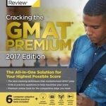 Cracking the GMAT Premium Edition with 6 Computer-Adaptive Practice Tests: 2017