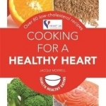Cooking for a Healthy Heart: Over 80 Low-cholesterol Recipes