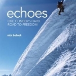 Echoes: One Climber&#039;s Hard Road to Freedom