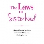 The Laws of Sisterhood: The Girlfriends&#039; Guide to Successful Dating and Finding the One