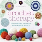 Crochet Therapy: 20 Mindful, Relaxing and Energising Projects