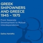 Greek Shipowners and Greece: 1945-1975 from Separate Development to Mutual Interdependence