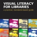 Visual Literacy for Libraries: A Practical, Standards-Based Guide