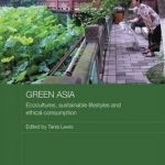 Green Asia: Ecocultures, Sustainable Lifestyles and Ethical Consumption