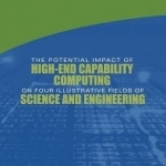 The Potential Impact of High-End Capability Computing on Four Illustrative Fields of Science and Engineering