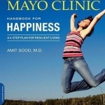 The Mayo Clinic Handbook for Happiness: A Four-Step Plan for Resilient Living