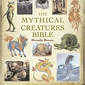The Mythical Creatures Bible: Everything You Ever Wanted To Know About Mythical Creatures