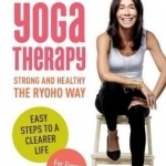 Yoga Therapy: Strong and Healthy - The Ryoho Way