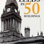 Leeds in 50 Buildings