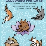 Mindfulness and Colouring for Cats: Be More Cat with Mantras and Meditations to Have You Feline Fine