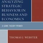 Analyzing Strategic Behavior in Business and Economics: A Game Theory Primer