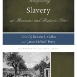 Interpreting Slavery at Museums and Historic Sites