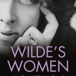 Wilde's Women: How Oscar Wilde Was Shaped by the Women He Knew