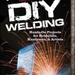 TAB Guide to DIY Welding: Hands-on Projects for Hobbyists, Handymen, and Artists