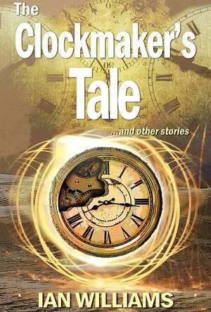 The Clockmaker&#039;s Tale: and other stories