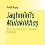 Jaghmini&#039;s Mulakhkhas: An Islamic Introduction to Ptolemaic Astronomy: 2016