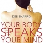 Your Body Speaks Your Mind: Understanding How Your Emotions and Thoughts Affect You Physically