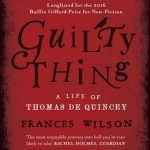 Guilty Thing: A Life of Thomas de Quincey