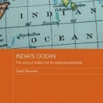 India&#039;s Ocean: The Story of India&#039;s Bid for Regional Leadership