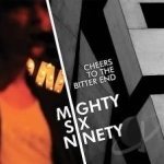 Cheers to the Bitter End by Mighty Six Ninety