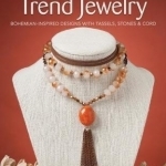 Easy-to-Make Trend Jewelry: Bohemian-Inspired Designs with Tassels, Stones &amp; Cord