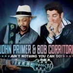Ain&#039;t Nothing You Can Do by Bob Corritore / John Primer