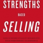 Strengths Based Selling: Based on Decades of Gallup&#039;s Research into High-performing Salespeople