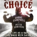 Satan&#039;s Choice: My Life as a Hard Core Biker with Satan&#039;s Choice and Hells Angels