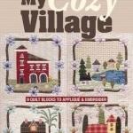 My Cozy Village: 9 Quilt Blocks to Appliquae and Embroider