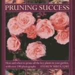 Pruning Success: How and When to Prune All the Key Plants in Your Garden, with Step-by-step Photographs