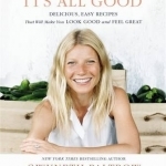 It&#039;s All Good: Delicious, Easy Recipes That Will Make You Look Good and Feel Great