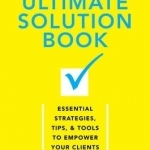 The Therapist&#039;s Ultimate Solution Book: Essential Strategies, Tips &amp; Tools to Empower Your Clients