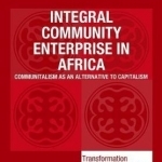 Integral Community Enterprise in Africa: Communitalism as an Alternative to Capitalism