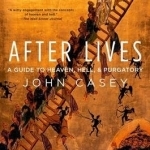 After Lives: A Guide to Heaven, Hell, and Purgatory