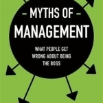 Myths of Management: What People Get Wrong About Being the Boss