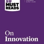 HBR&#039;s 10 Must Reads on Innovation (with Featured Article the Discipline of Innovation, by Peter F. Drucker): With Featured Article the Discipline of Innovation, by Peter F. Drucker
