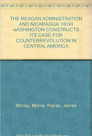 The Regan Administration and Nicaragua: How Washington Constructs Its Case for Counterrevolution in Central America