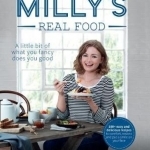 Milly&#039;s Real Food: 100+ Easy and Delicious Recipes to Comfort, Restore and Put a Smile on Your Face