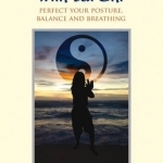 The Healthy and Fit with Tai Chi: Perfect Your Posture, Balance, and Breathing